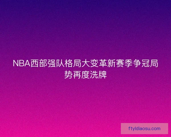 NBA西部强队格局大变革新赛季争冠局势再度洗牌