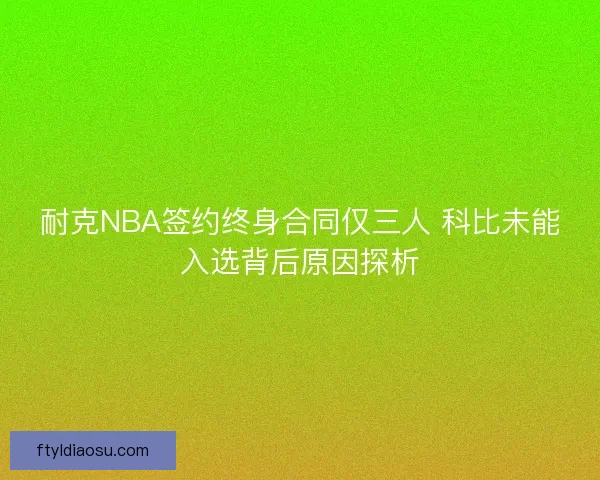 耐克NBA签约终身合同仅三人 科比未能入选背后原因探析